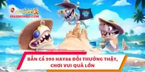 Bắn Cá 999 HAY88 Đổi Thưởng Thật, Chơi Vui Quà Lớn