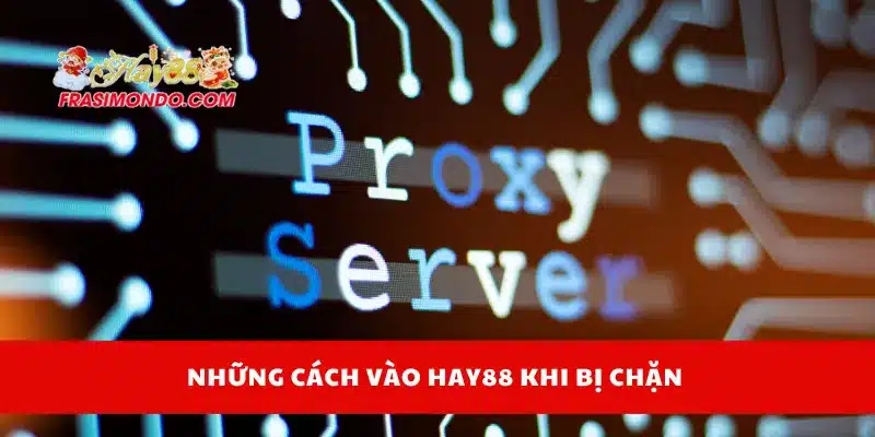 Những cách vào Hay88 khi bị chặn 