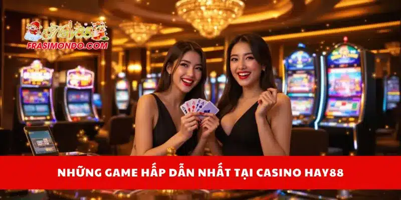 Những game hấp dẫn nhất tại casino Hay88